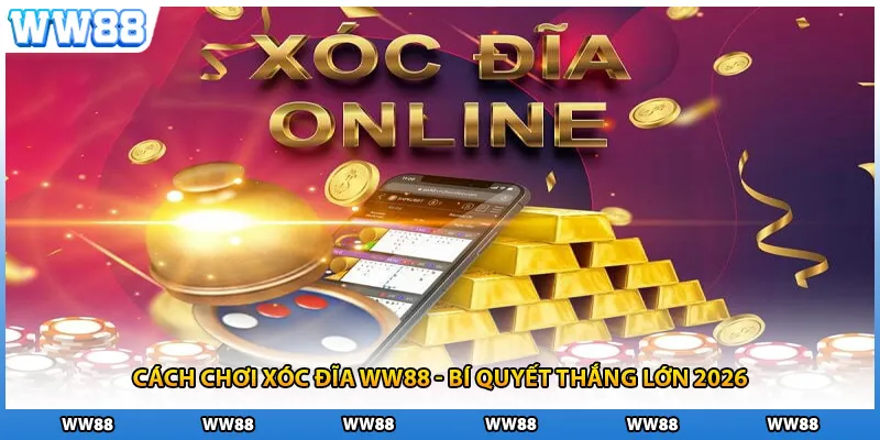 Cách Chơi Xóc Đĩa WW88 - Bí Quyết Thắng Lớn 2026