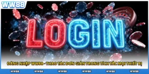 Đăng Nhập WW88 - Thao Tác Đơn Giản Trong Tích Tắc Mọi Thiết Bị