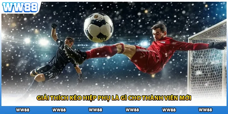 Giải thích kèo hiệp phụ là gì cho thành viên mới