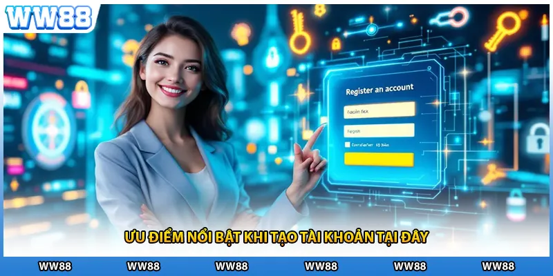 Ưu điểm nổi bật khi tạo tài khoản tại đây