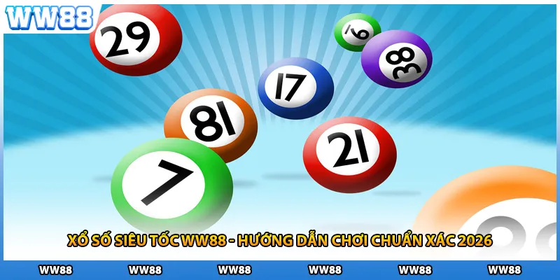 Xổ Số Siêu Tốc WW88 - Hướng Dẫn Chơi Chuẩn Xác 2026